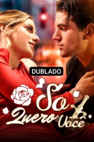 SÓ QUERO VOCÊ DUBLADO